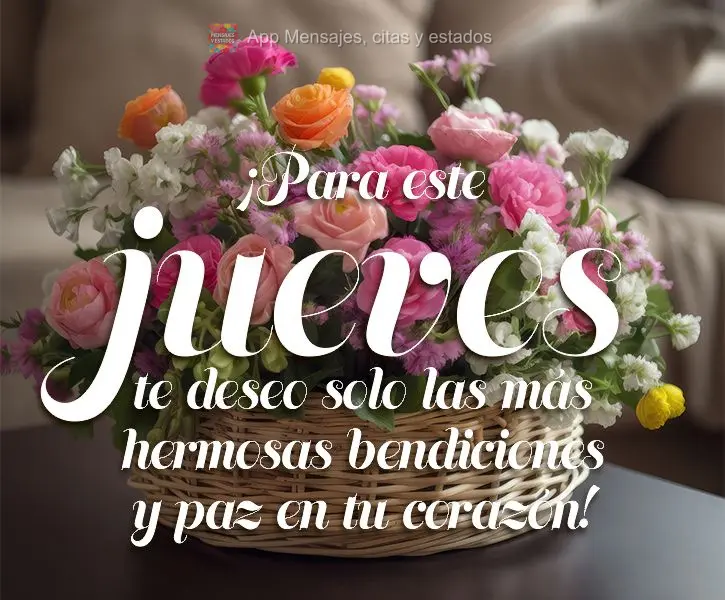 ¡Para este jueves te deseo solo las más hermosas bendiciones y paz en tu corazón!