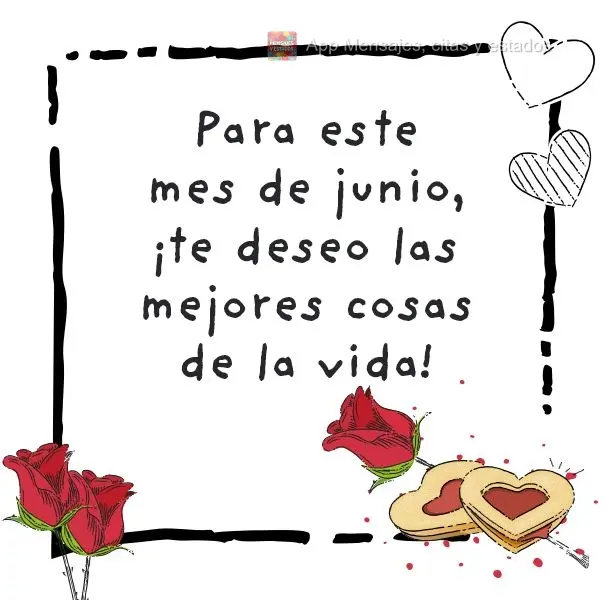 Para este mes de junio, ¡te deseo las mejores cosas de la vida!