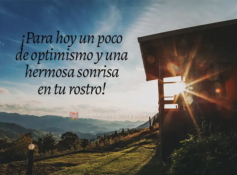 ¡Para hoy un poco de optimismo y una hermosa sonrisa en tu rostro!
