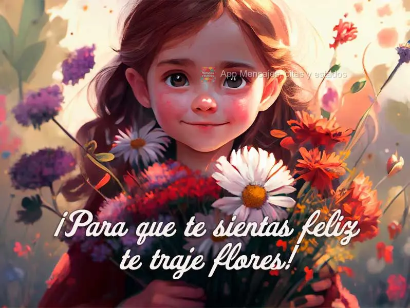 ¡Para que te sientas feliz te traje flores!