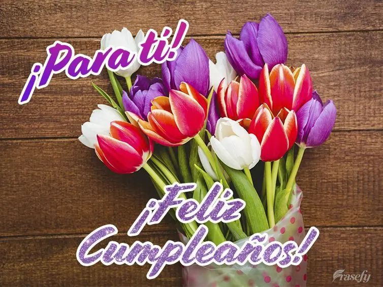 ¡Para ti! ¡Feliz cumpleaños!