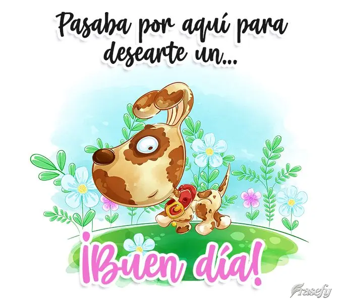 ¡Pasaba por aquí para desearte un buen día!