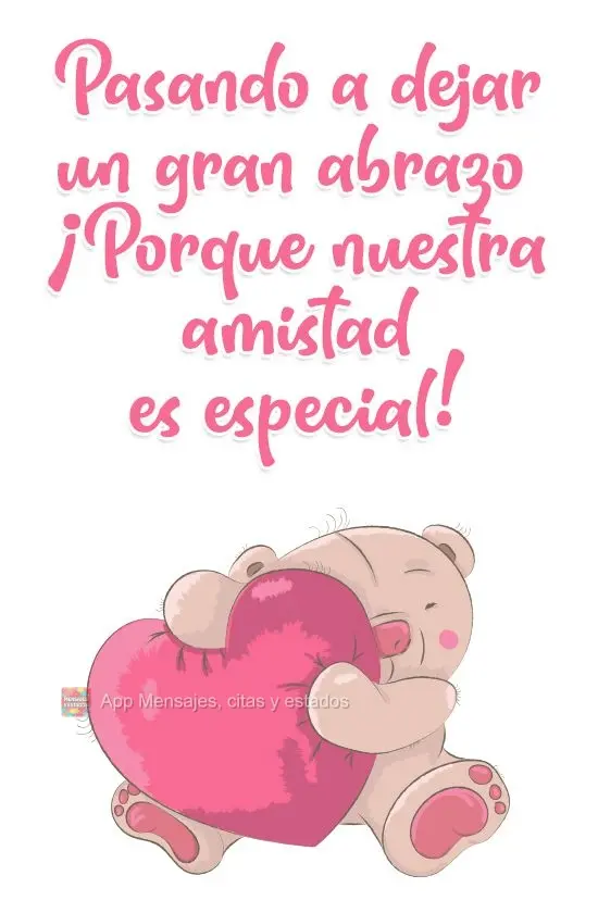 Pasando a dejar un gran abrazo. ¡Porque nuestra amistad es especial!
