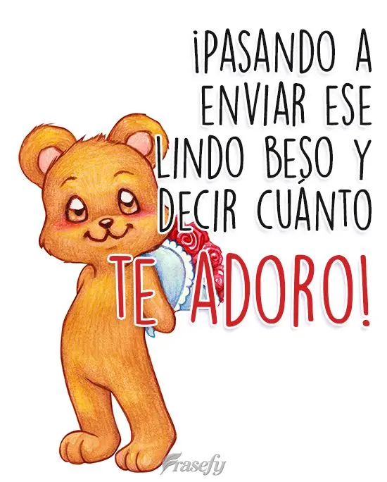 ¡Pasando a enviar ese lindo beso y decir cuánto te adoro!