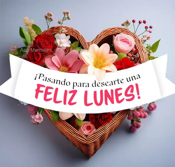¡Pasando para desearte una feliz lunes!