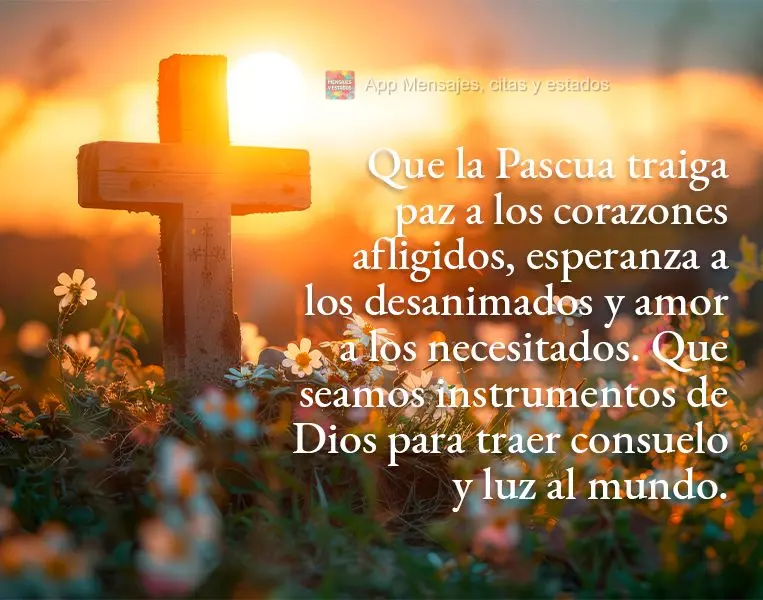 Que la Pascua traiga paz a los corazones afligidos, esperanza a los desanimados y amor a los necesitados. Que seamos instrumentos de Dios para traer cons...