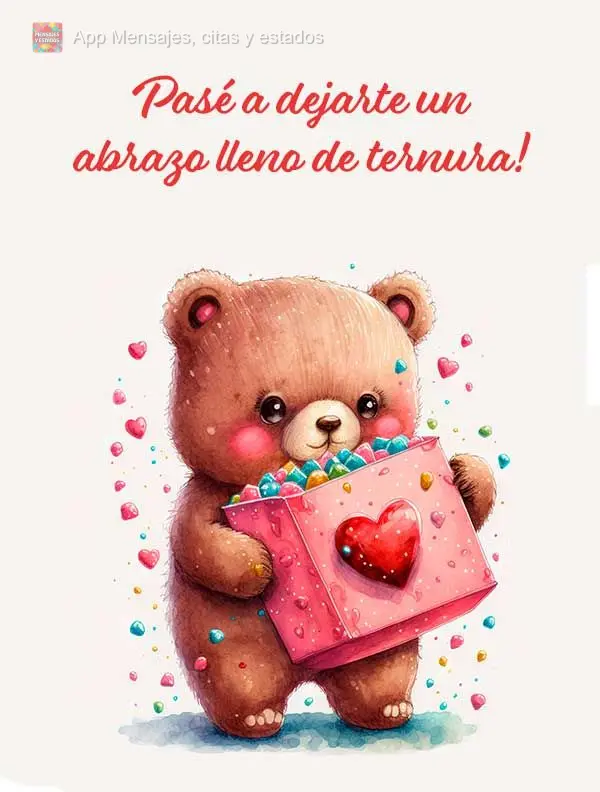 Pasé a dejarte un abrazo lleno de ternura!