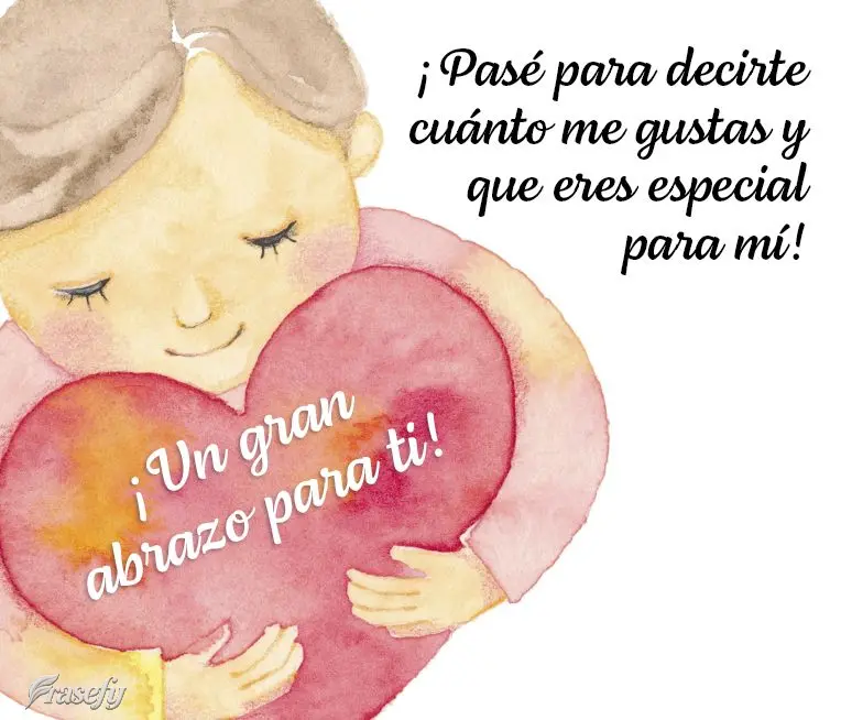 ¡Pasé para decirte cuánto me gustas y que eres especial para mí! ¡Un gran abrazo para ti!