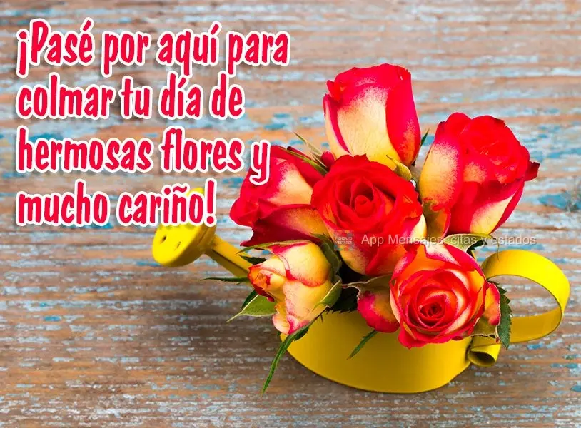 ¡Pasé por aquí para colmar tu día de hermosas flores y mucho cariño!