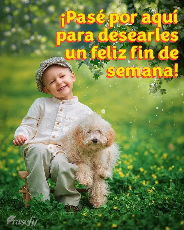 ¡Pasé por aquí para desearles un feliz fin de semana!