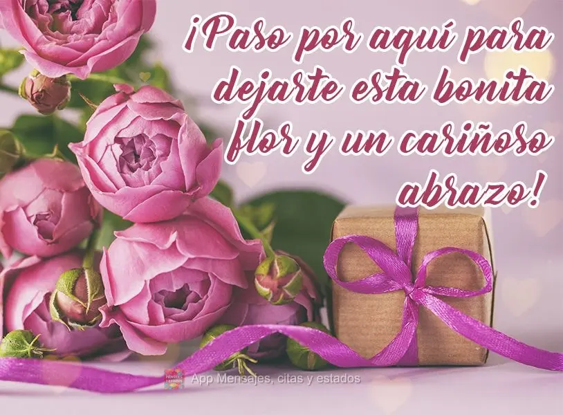 ¡Paso por aquí para dejarte esta bonita flor y un cariñoso abrazo!