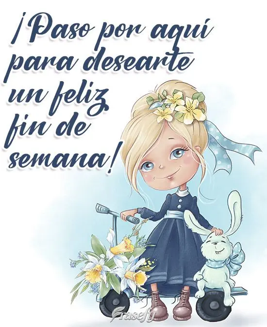 ¡Paso por aquí para desearte un feliz fin de semana!