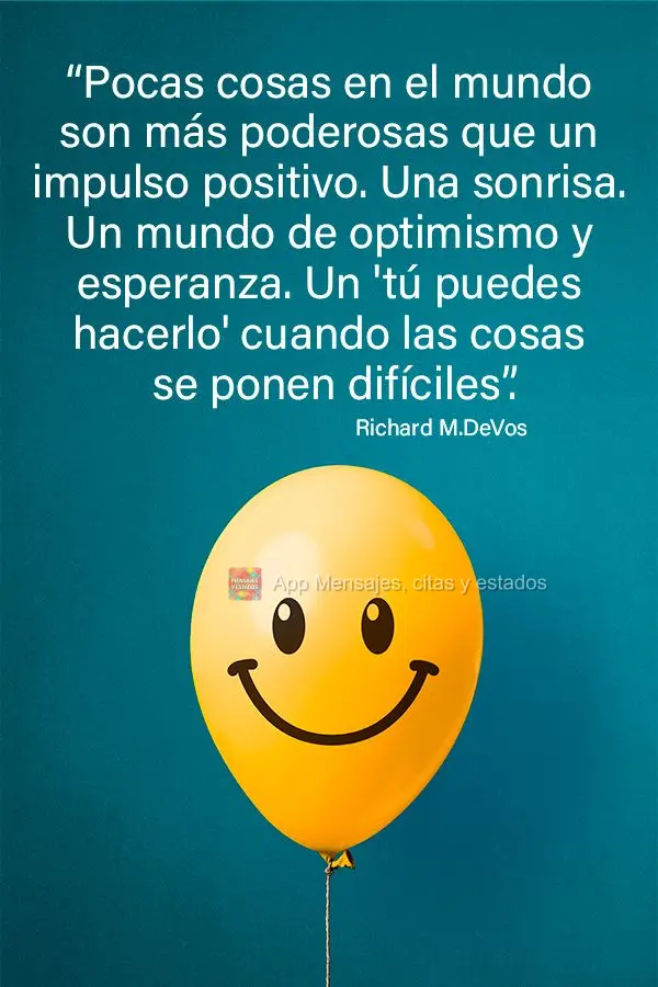 “Pocas cosas en el mundo son más poderosas que un impulso positivo. Una sonrisa. Un mundo de optimismo y esperanza. Un 'tú puedes hacerlo' cuando las...