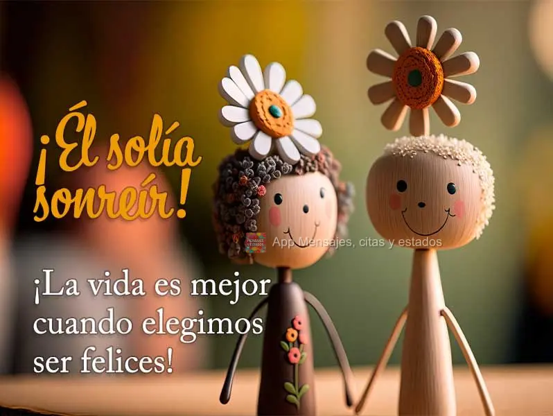 ¡Él solía sonreír! ¡La vida es mejor cuando elegimos ser felices!