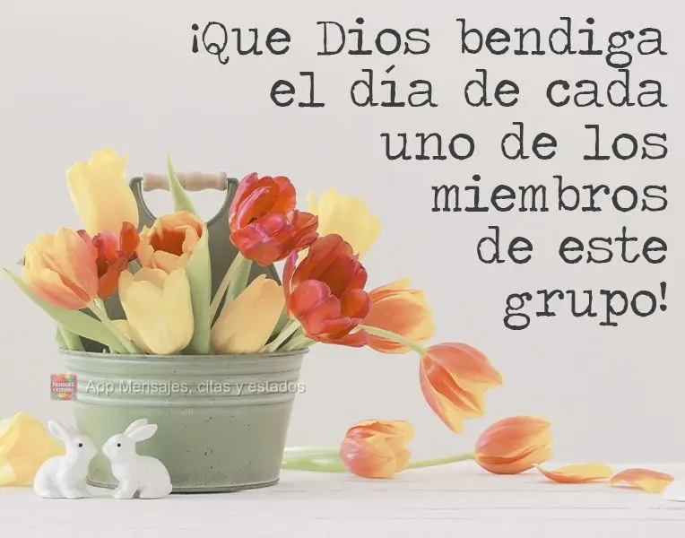 ¡Que Dios bendiga el día de cada uno de los miembros de este grupo!