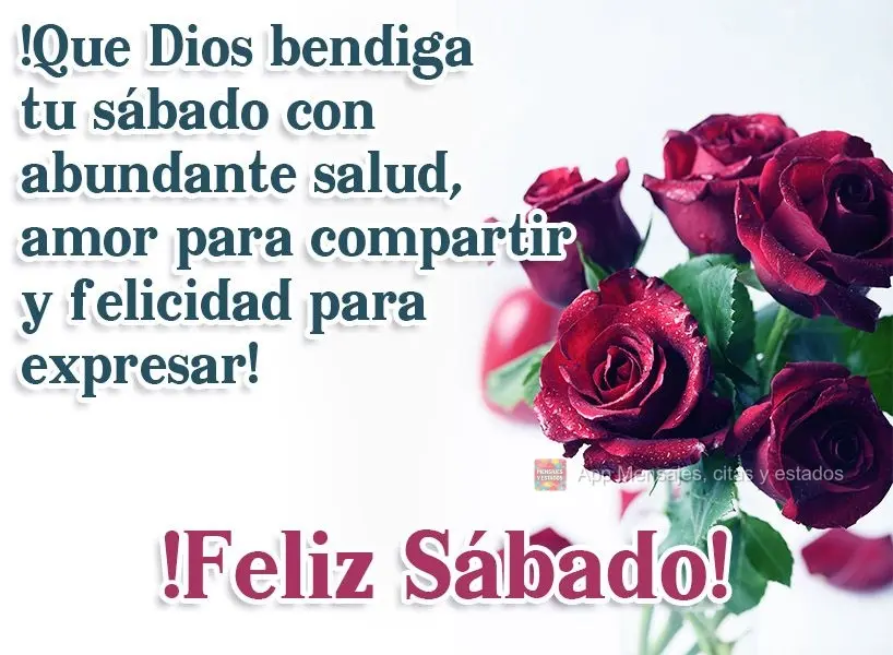 ¡Que Dios bendiga tu sábado con abundante salud, amor para compartir y felicidad para expresar! ¡Feliz sábado!