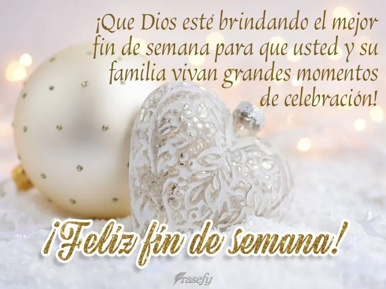 ¡Que Dios esté brindando el mejor fin de semana para que usted y su familia vivan grandes momentos de celebración! ¡Feliz fin de semana!
