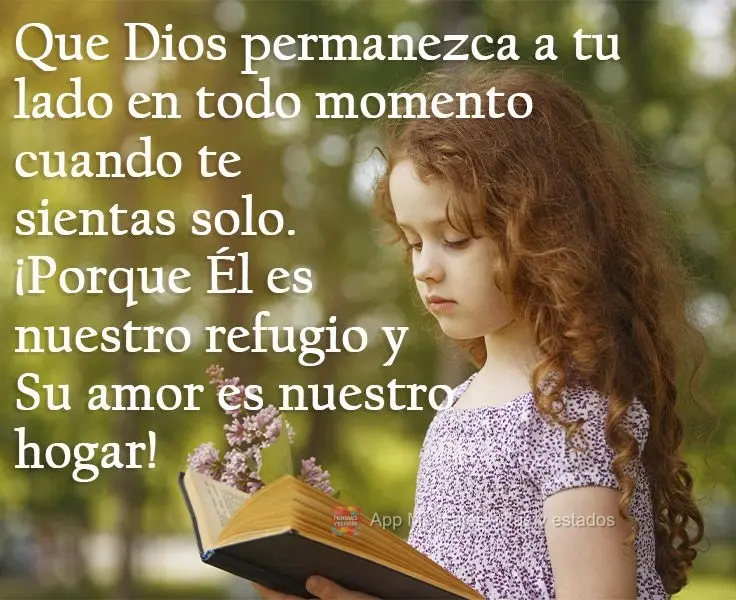 Que Dios permanezca a tu lado en todo momento cuando te sientas solo. ¡Porque Él es nuestro refugio y Su amor es nuestro hogar!