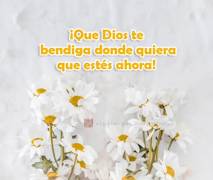 ¡Que Dios te bendiga dondequiera que estés ahora!