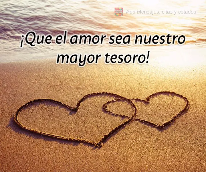 ¡Que el amor sea nuestro mayor tesoro!