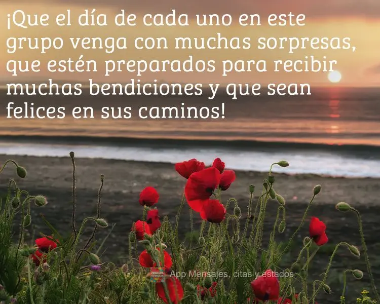 ¡Que el día de cada uno en este grupo venga con muchas sorpresas, que estén preparados para recibir muchas bendiciones y que sean felices en sus camin...