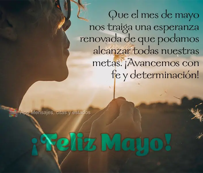 Que el mes de mayo nos traiga una esperanza renovada de que podamos alcanzar todas nuestras metas. ¡Avancemos con fe y determinación! ¡Feliz Mayo!