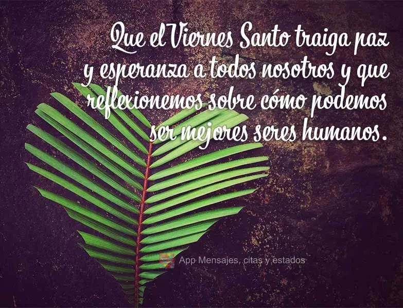 Que el Viernes Santo traiga paz y esperanza a todos nosotros y que reflexionemos sobre cómo podemos ser mejores seres humanos.