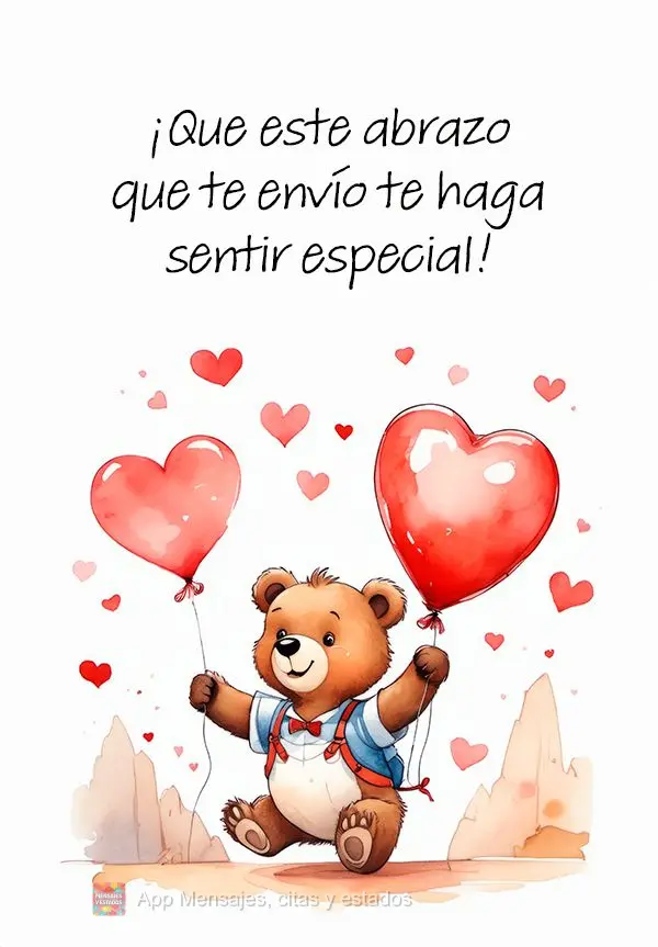 ¡Que este abrazo que te envío te haga sentir especial!