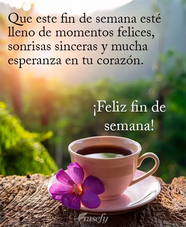 Que este fin de semana esté lleno de momentos felices, sonrisas sinceras y mucha esperanza en tu corazón. ¡Feliz fin de semana!