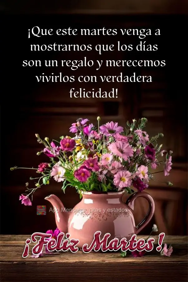¡Que este martes venga a mostrarnos que los días son un regalo y merecemos vivirlos con verdadera felicidad! ¡Feliz Martes!