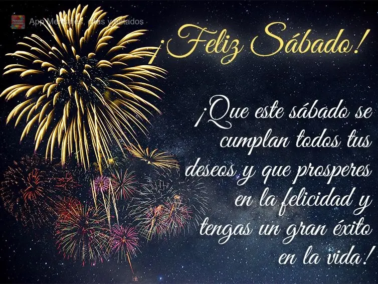 ¡Que este sábado se cumplan todos tus deseos y que prosperes en la felicidad y tengas un gran éxito en la vida! ¡Feliz Sábado!