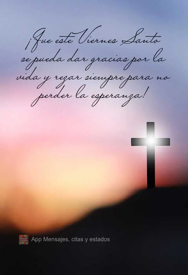 ¡Que este Viernes Santo se pueda dar gracias por la vida y rezar siempre para no perder la esperanza!