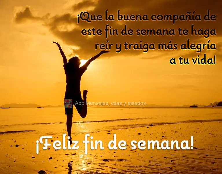 ¡Que la buena compañía de este fin de semana te haga reír y traiga más alegría a tu vida! ¡Feliz fin de semana!