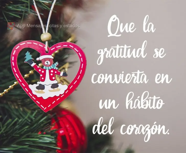 Que la gratitud se convierta en un hábito del corazón.