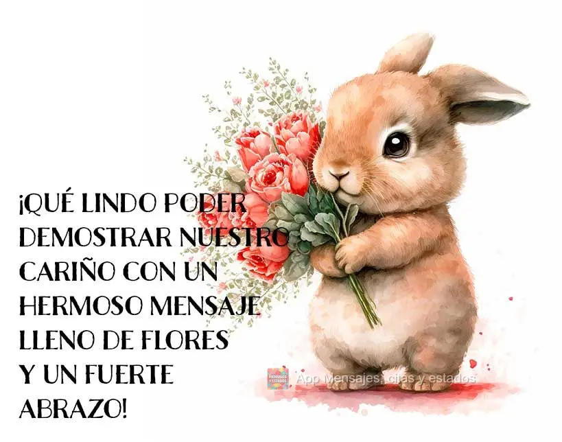 ¡Qué lindo poder demostrar nuestro cariño con un hermoso mensaje lleno de flores y un fuerte abrazo!