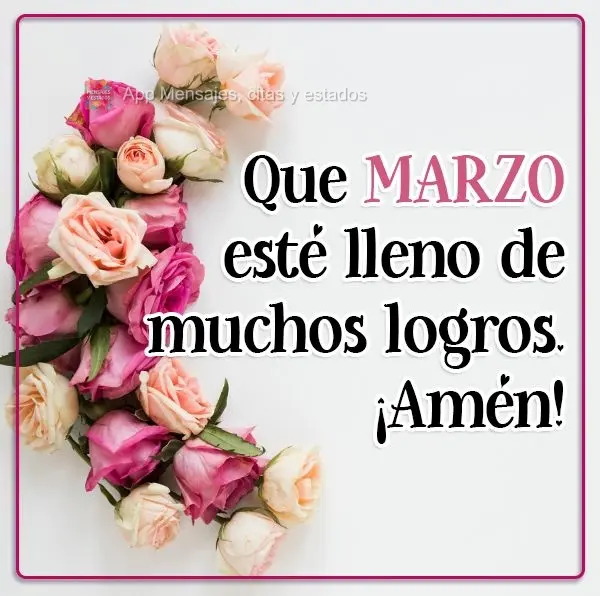Que MARZO esté lleno de muchos logros. ¡Amén!