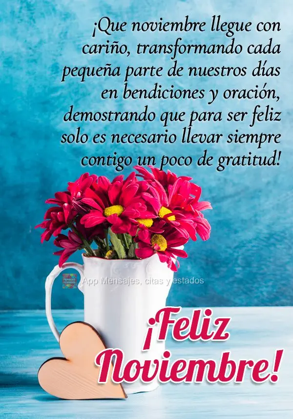 ¡Que noviembre llegue con cariño, transformando cada pequeña parte de nuestros días en bendiciones y oración, demostrando que para ser feliz solo es...