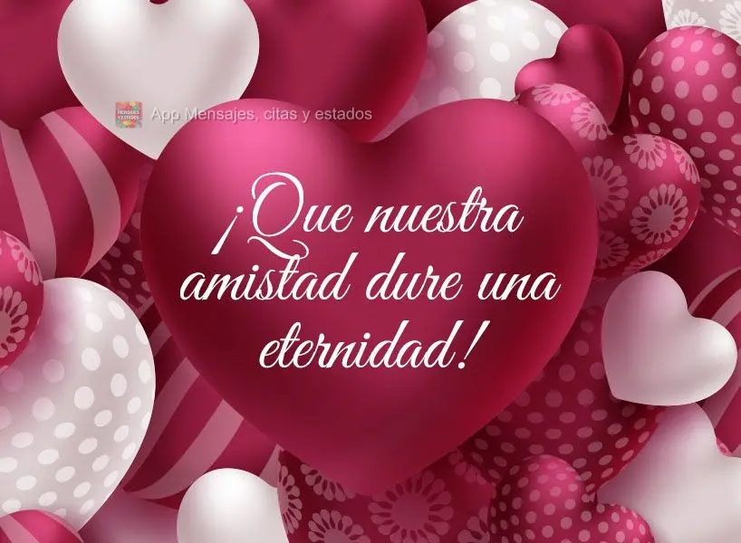 ¡Que nuestra amistad dure una eternidad!