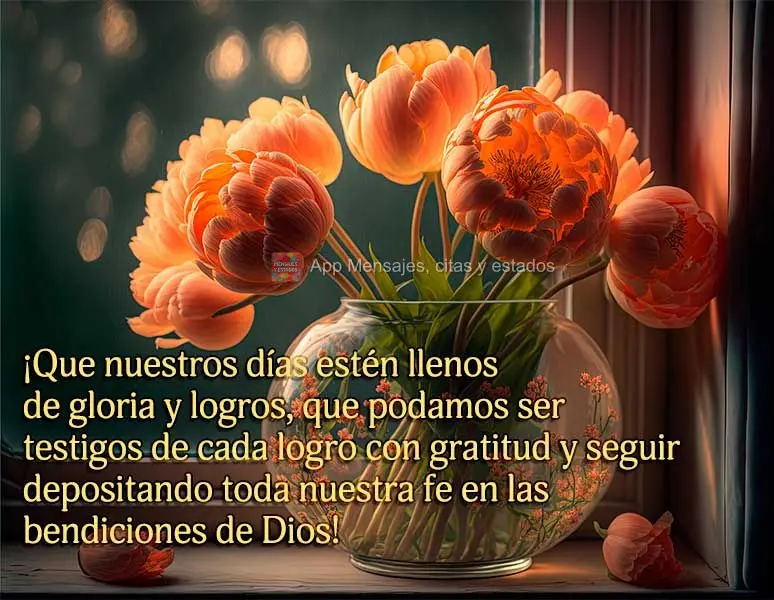 ¡Que nuestros días estén llenos de gloria y logros, que podamos ser testigos de cada logro con gratitud y seguir depositando toda nuestra fe en las be...