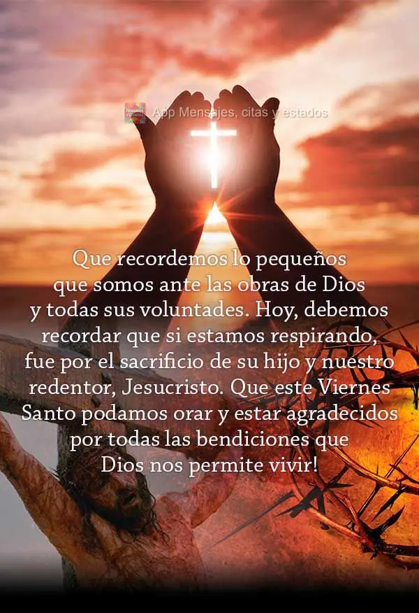 Que recordemos lo pequeños que somos ante las obras de Dios y todas sus voluntades. Hoy, debemos recordar que si estamos respirando, fue por el sacrific...