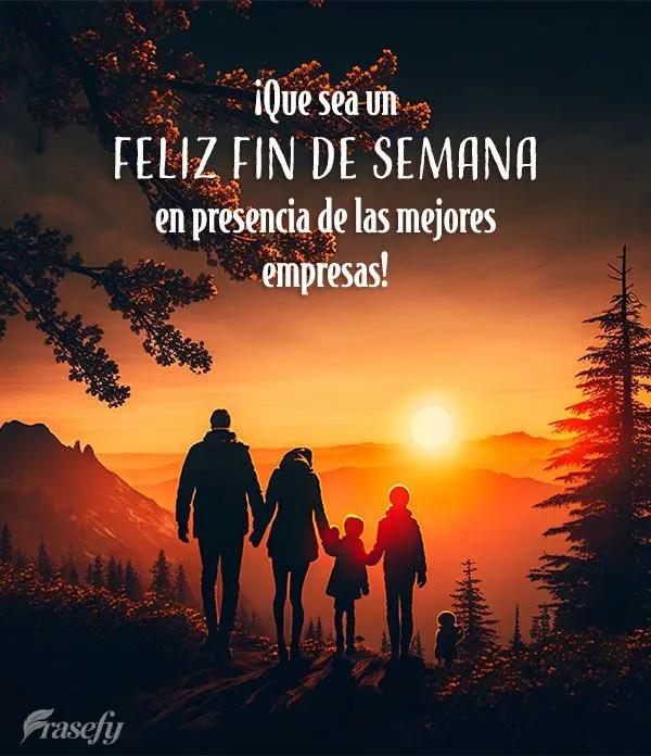 ¡Que sea un Feliz Fin de Semana en presencia de las mejores empresas!