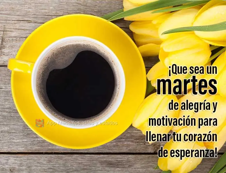 ¡Que sea un martes de alegría y motivación para llenar tu corazón de esperanza!