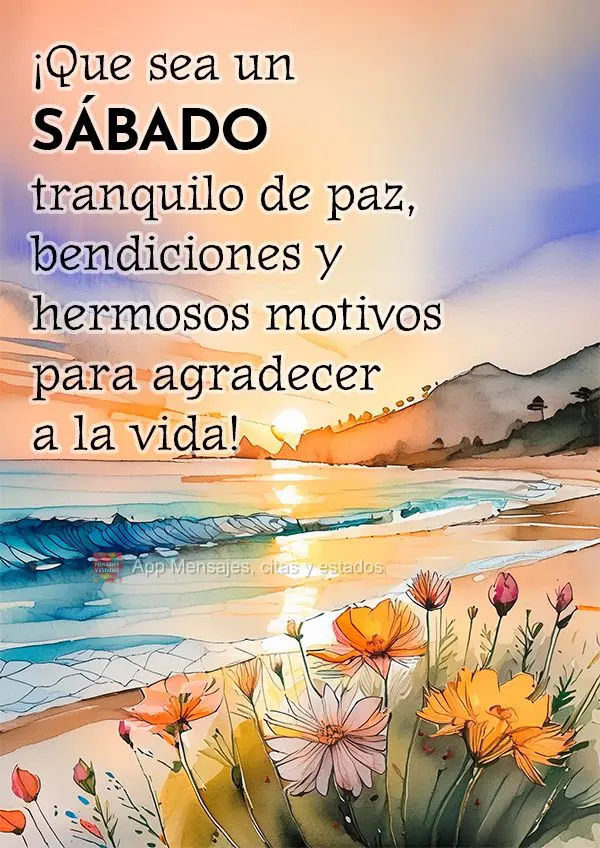 ¡Que sea un sábado tranquilo de paz, bendiciones y hermosos motivos para agradecer a la vida!