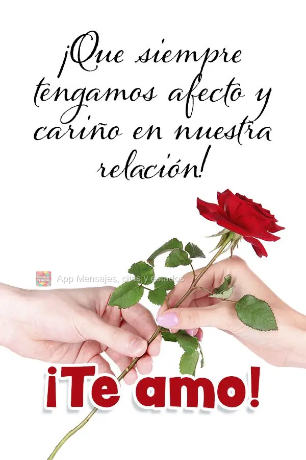 ¡Que siempre tengamos afecto y cariño en nuestra relación! ¡Te amo!