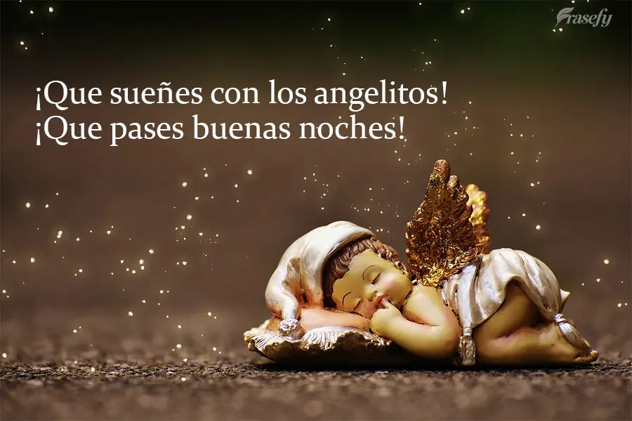 ¡Que sueñes con los angelitos! ¡Que pases buenas noches!
