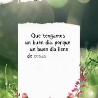 Que tengamos un buen día, porque un buen día lleno de cosas buenas convierte cualquier situación negativa en esperanza y optimismo. ¡Buen día!