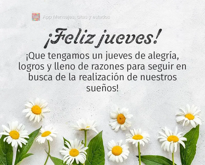 ¡Que tengamos un jueves de alegría, logros y lleno de razones para seguir en busca de la realización de nuestros sueños! ¡Feliz jueves!