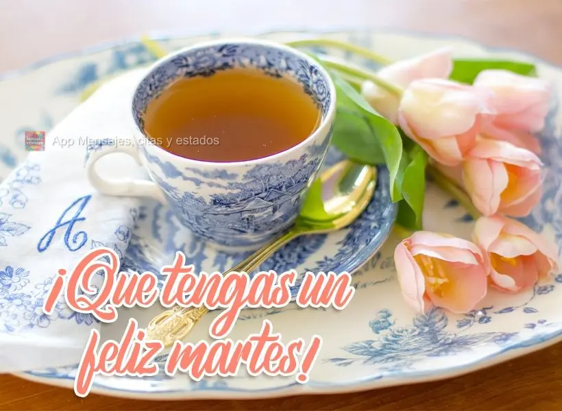 ¡Que tengas un feliz martes!