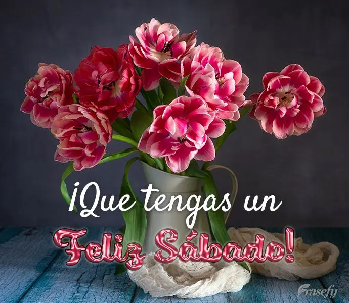 ¡Que tengas un feliz sábado!