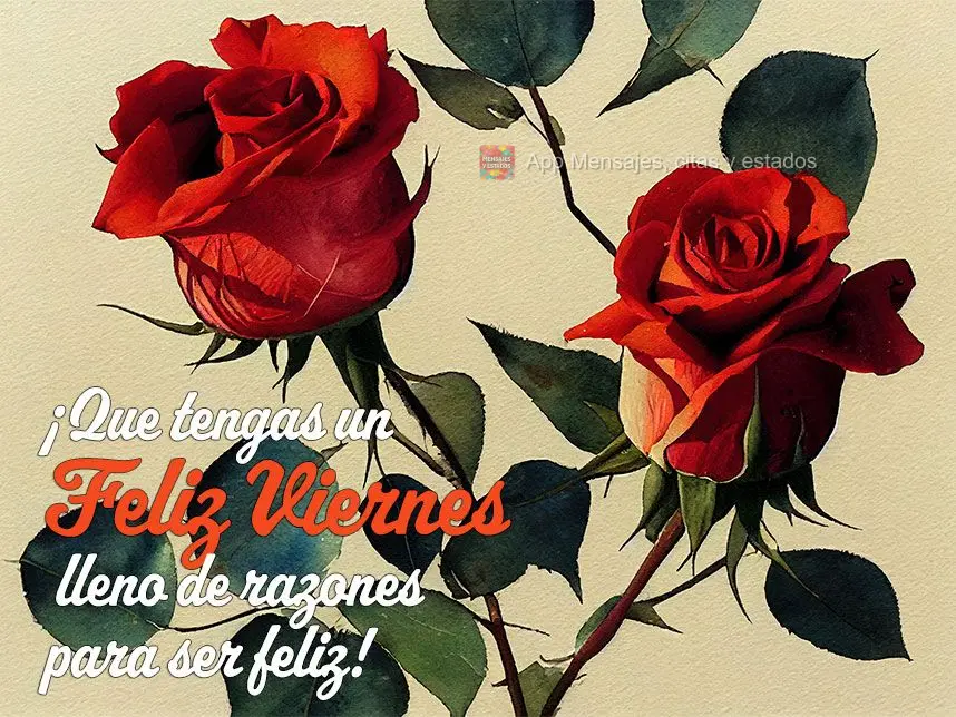 ¡Que tengas un feliz viernes lleno de razones para ser feliz!